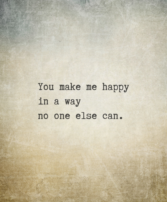 You make me happy in a way no one else can.. Valentines Day Love Quotes