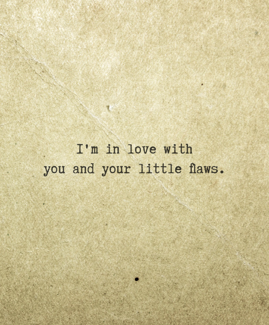 I'm in love with you and your little flaws. Valentines Day Love Quotes